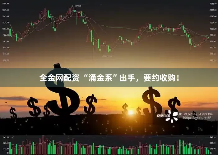 全金网配资 “涌金系”出手，要约收购！